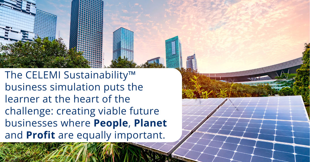 The CELEMI Sustainability™ business simulation puts the learner at the heart of the challenge: creating viable future businesses where People, Planet and Profit are equally important.