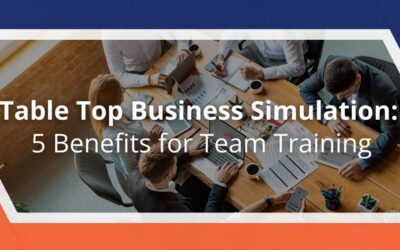 Table Top Business Simulation: 5 Benefits for Team Training