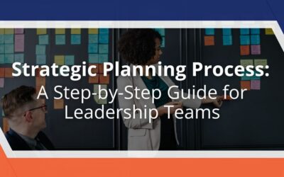 Strategic Planning Process: A Step-by-Step Guide for Leadership Teams