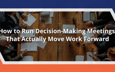 How to Run Decision-Making Meetings That Actually Move Work Forward
